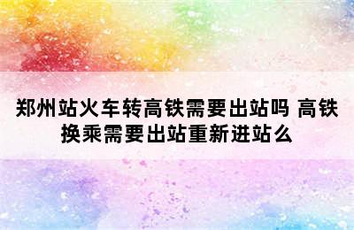 郑州站火车转高铁需要出站吗 高铁换乘需要出站重新进站么